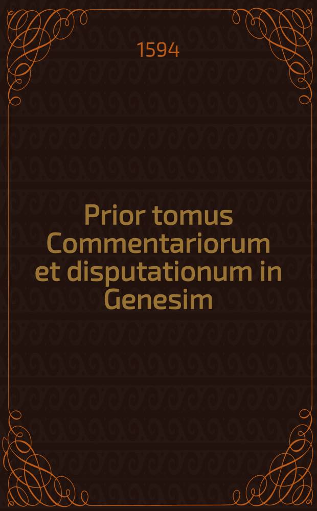 Prior tomus Commentariorum et disputationum in Genesim