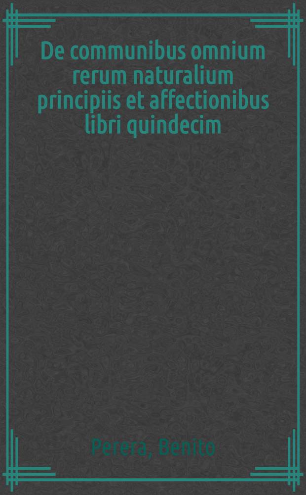 De communibus omnium rerum naturalium principiis et affectionibus libri quindecim