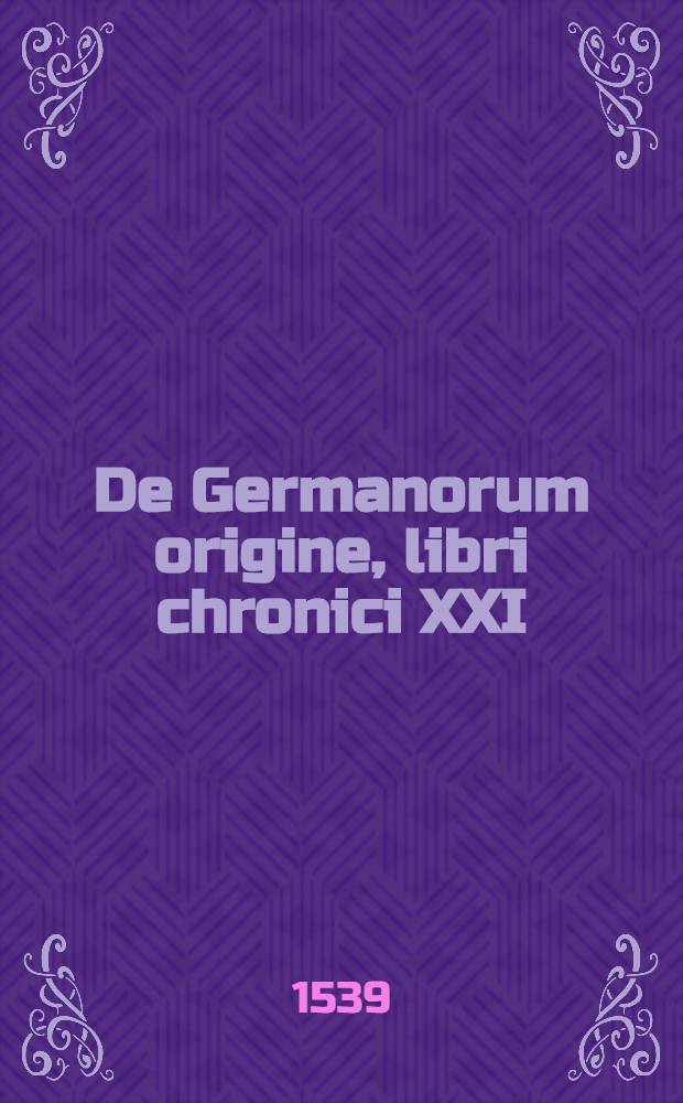 De Germanorum origine, libri chronici XXI
