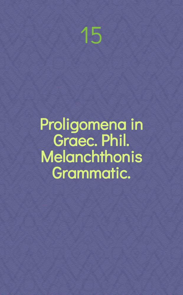 Proligomena in Graec. Phil. Melanchthonis Grammatic.