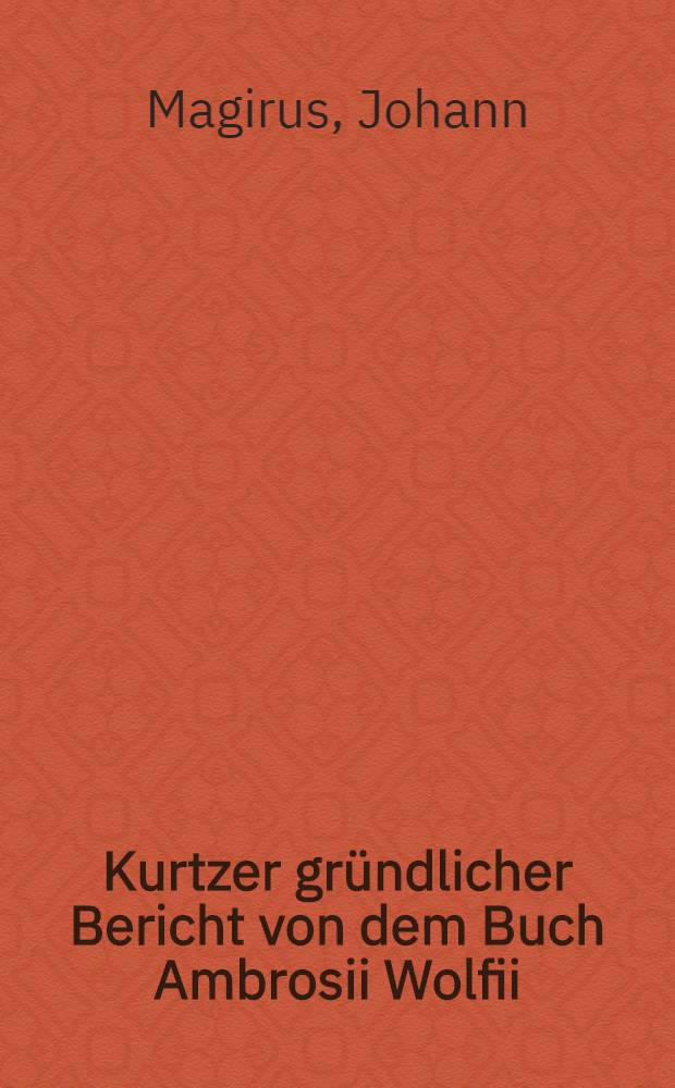 Kurtzer gründlicher Bericht von dem Buch Ambrosii Wolfii (Historia von der Augspurgischer Confession)