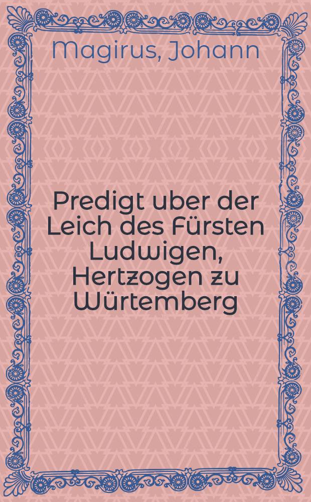 Predigt uber der Leich des Fürsten Ludwigen, Hertzogen zu Würtemberg