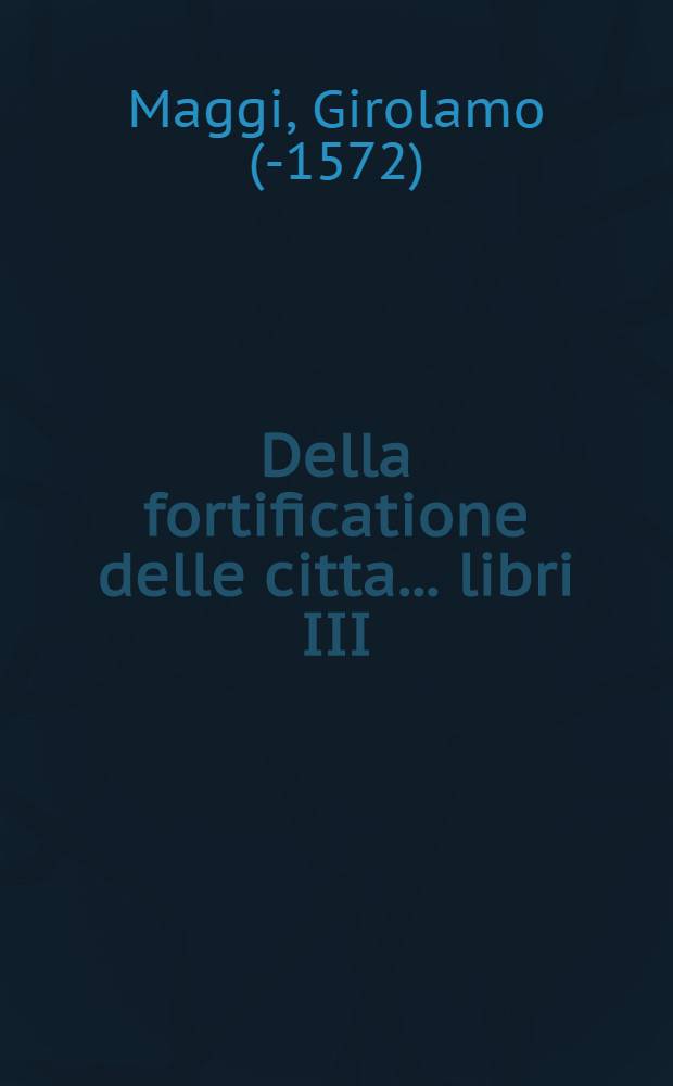 Della fortificatione delle citta... libri III