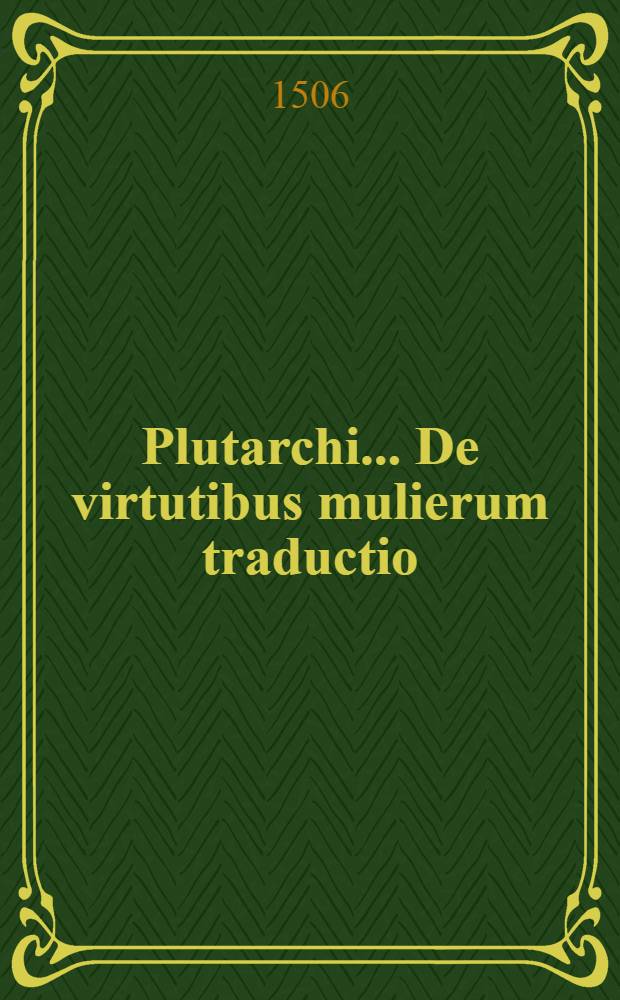 Plutarchi ... De virtutibus mulierum traductio // ... Vitae excellentium imperatorum ...