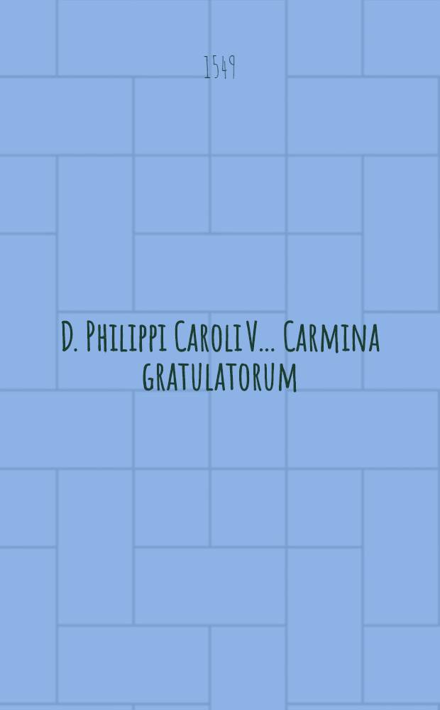 D. Philippi Caroli V. ... Carmina gratulatorum