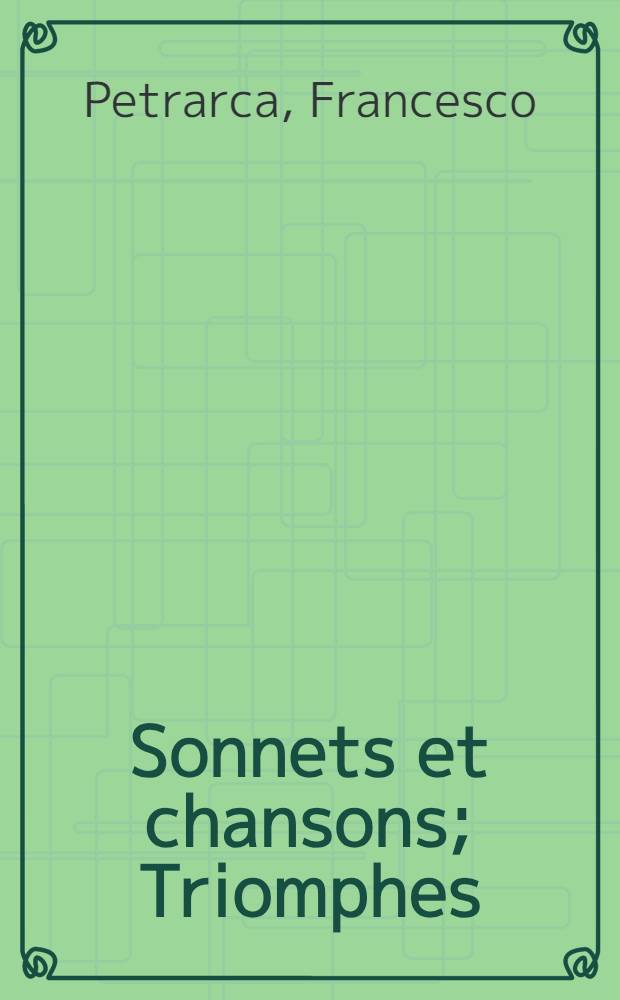 [Sonnets et chansons; Triomphes] : Le P&eacute;trarque en rime fran&ccedil;oise avecq ses commentaires, traduict par Philippe de Maldeghem...