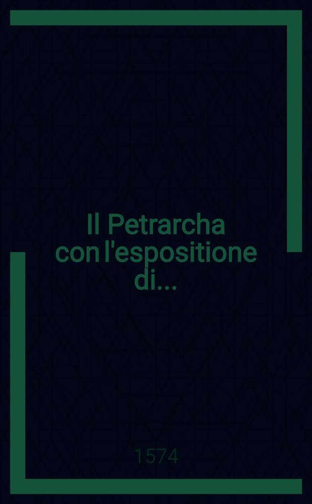 Il Petrarcha con l'espositione di ...