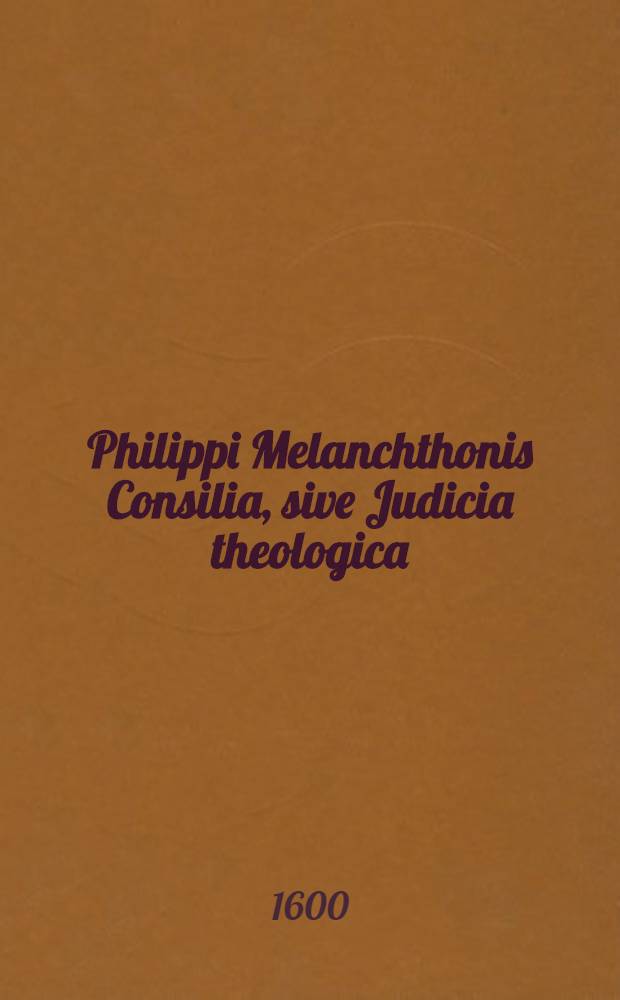 Philippi Melanchthonis Consilia, sive Judicia theologica; Responsiones, una cum fragmentis narrationum historicarum: Ps 1-2