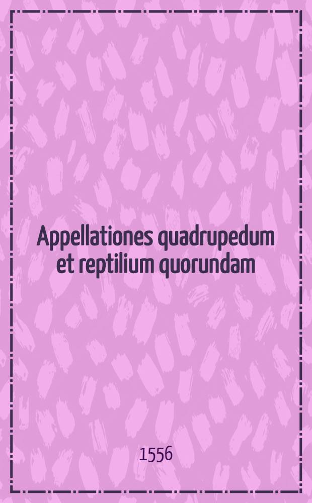Appellationes quadrupedum et reptilium quorundam