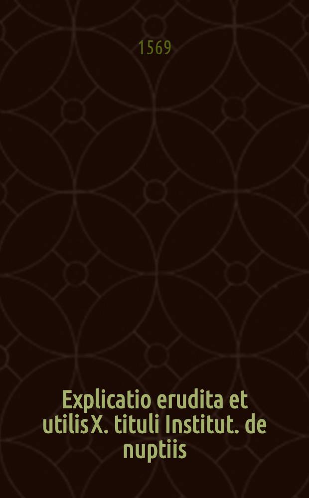 Explicatio erudita et utilis X. tituli Institut. de nuptiis