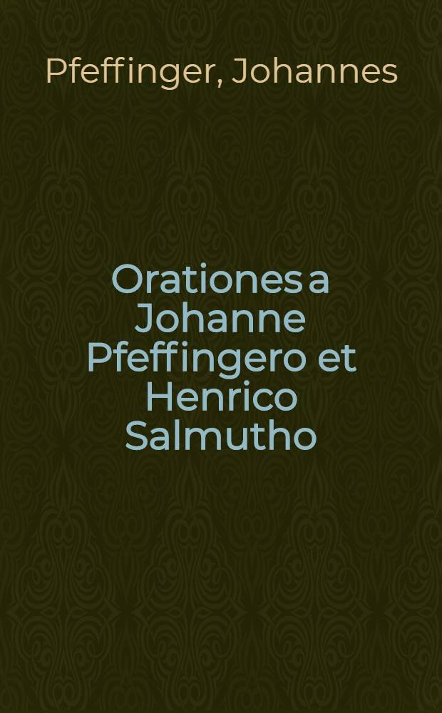 Orationes a Johanne Pfeffingero et Henrico Salmutho
