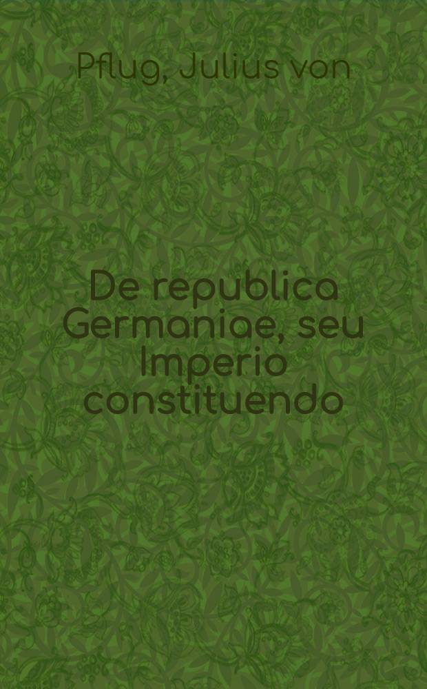 De republica Germaniae, seu Imperio constituendo