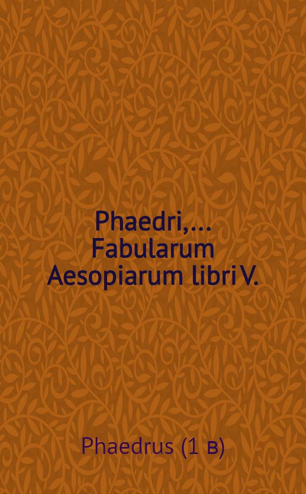 Phaedri, .. Fabularum Aesopiarum libri V.