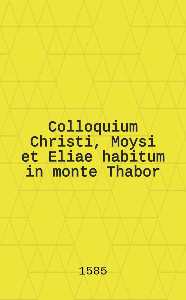 Colloquium Christi, Moysi et Eliae habitum in monte Thabor