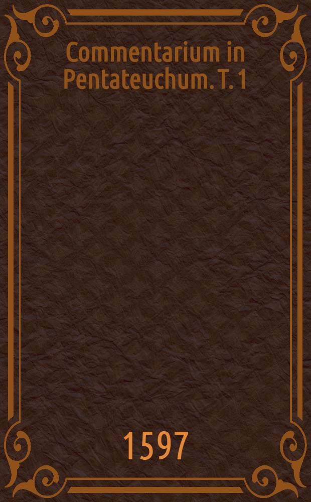 Commentarium in Pentateuchum. T. 1
