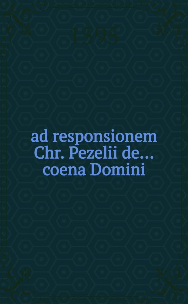 ... ad responsionem Chr. Pezelii de ... coena Domini
