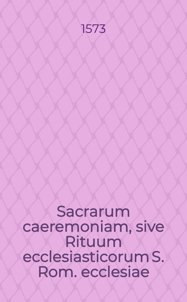 Sacrarum caeremoniam, sive Rituum ecclesiasticorum S. Rom. ecclesiae