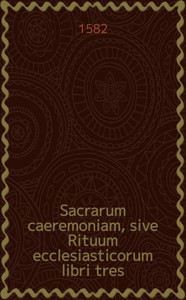 Sacrarum caeremoniam, sive Rituum ecclesiasticorum libri tres