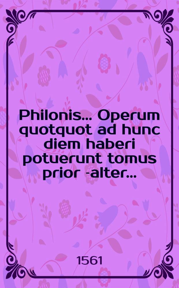Philonis ... Operum quotquot ad hunc diem haberi potuerunt tomus prior [-alter] ...