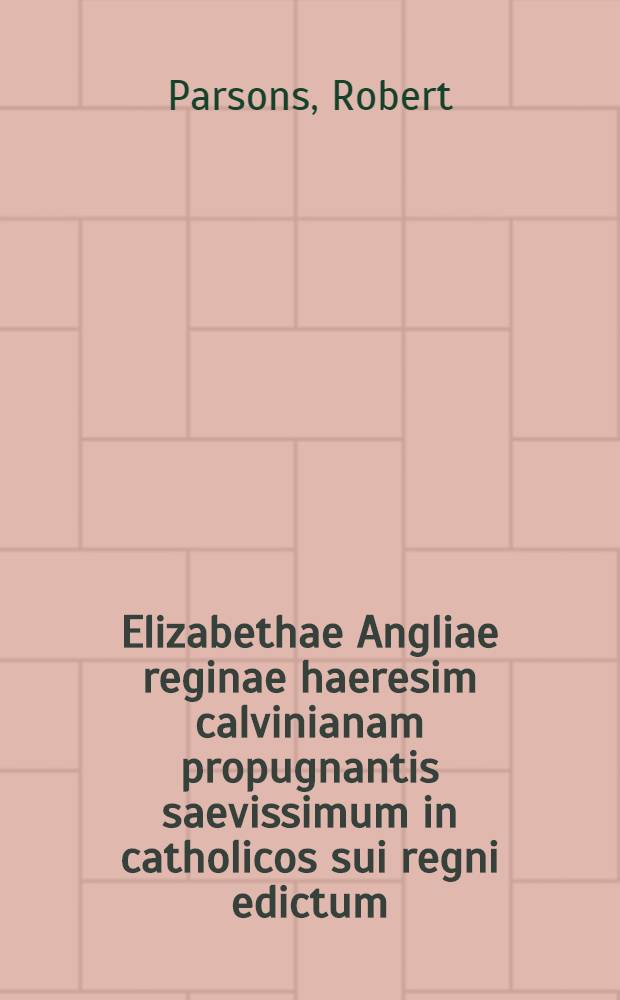 Elizabethae Angliae reginae haeresim calvinianam propugnantis saevissimum in catholicos sui regni edictum