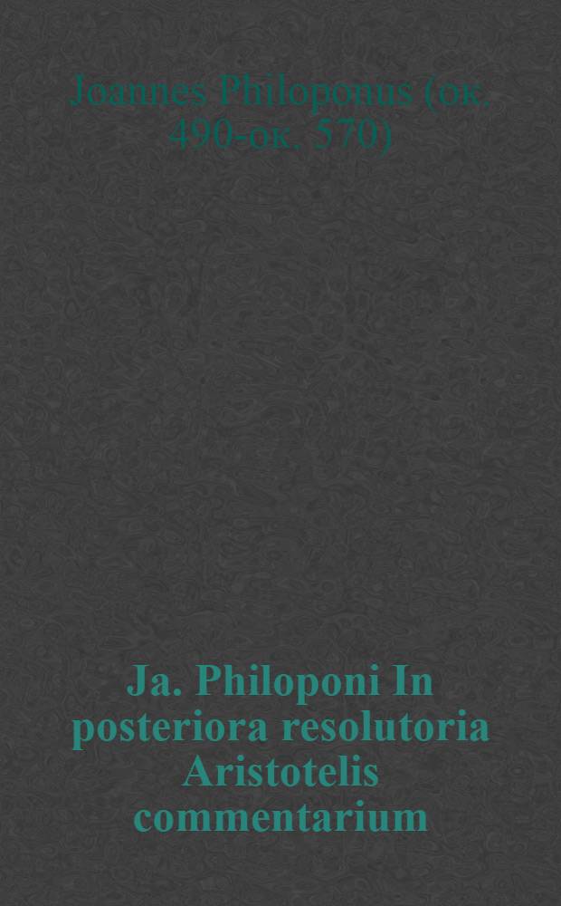 Ja. Philoponi In posteriora resolutoria Aristotelis commentarium