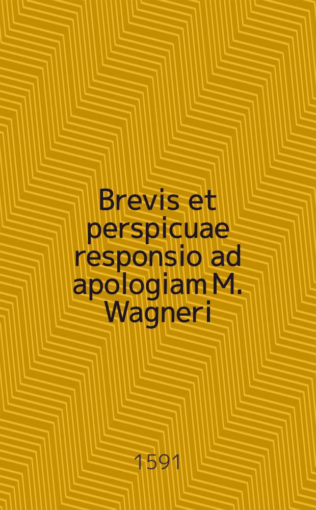 Brevis et perspicuae responsio ad apologiam M. Wagneri