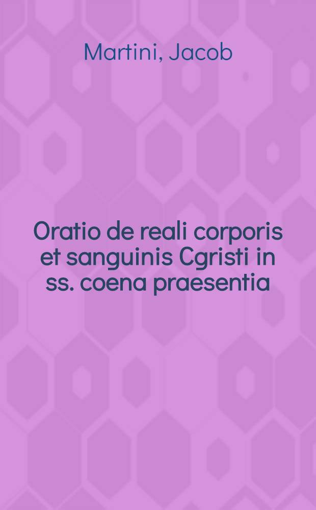 Oratio de reali corporis et sanguinis Cgristi in ss. coena praesentia