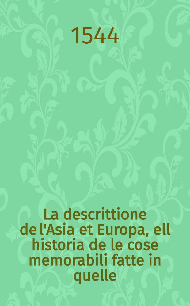 La descrittione de l'Asia et Europa, ell historia de le cose memorabili fatte in quelle