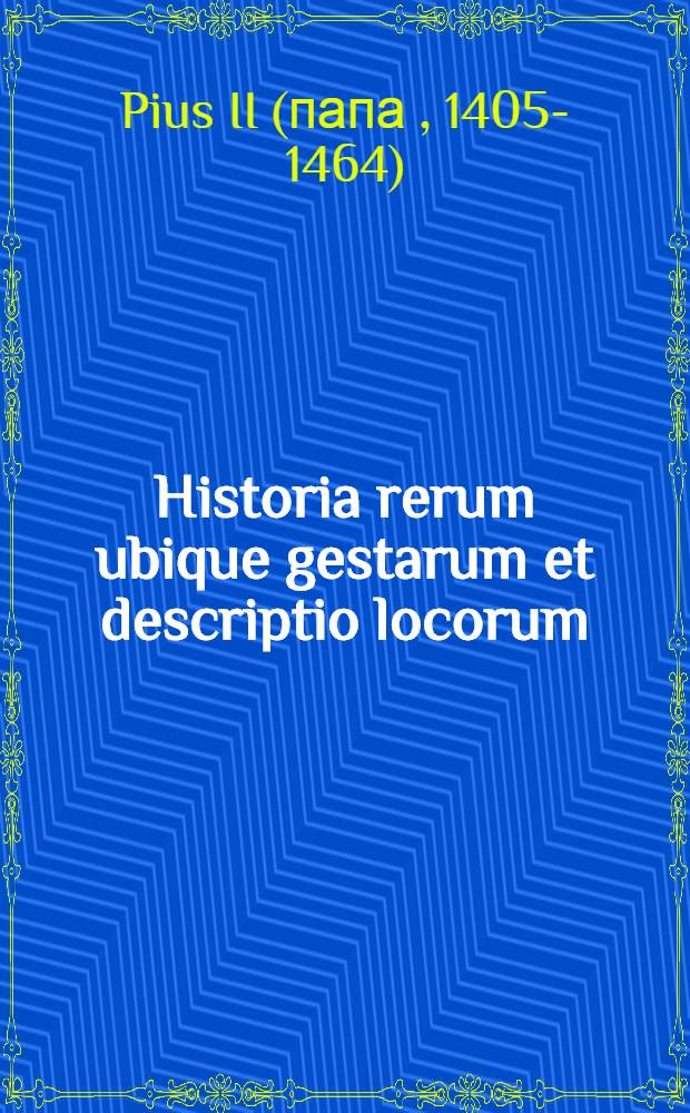 Historia rerum ubique gestarum et descriptio locorum