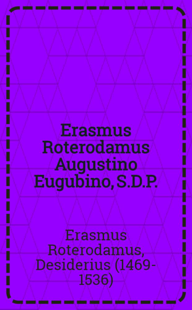 Erasmus Roterodamus Augustino Eugubino, S.D.P. // ... In Psalmum XVIII., et CXXXVIII., interpretatio