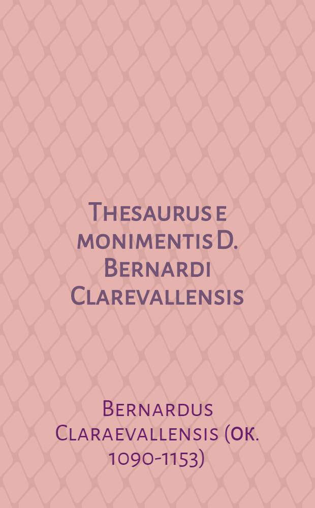 Thesaurus e monimentis D. Bernardi Clarevallensis