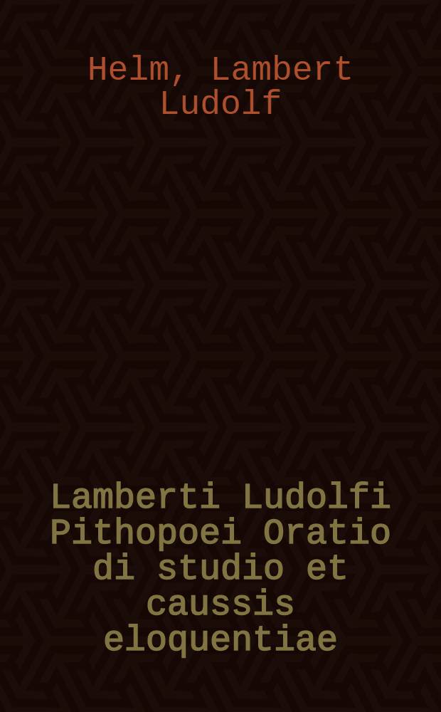 Lamberti Ludolfi Pithopoei Oratio di studio et caussis eloquentiae