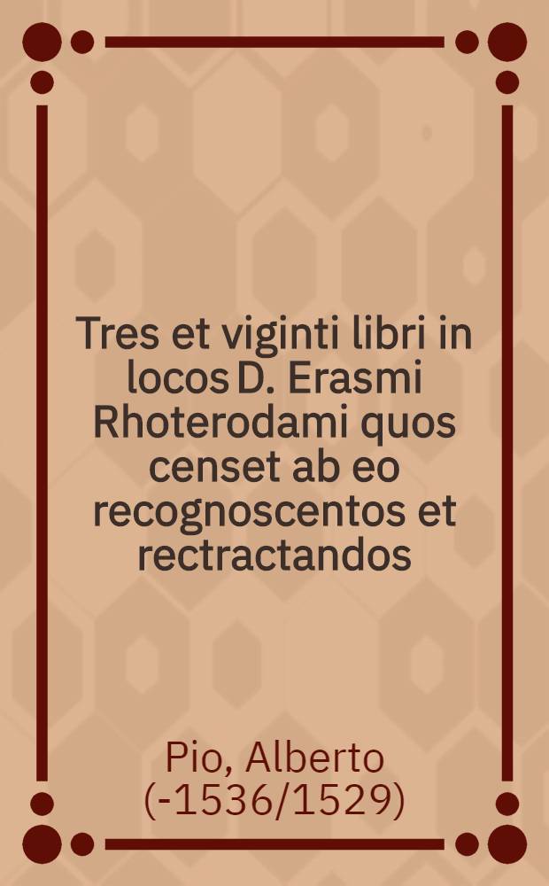 Tres et viginti libri in locos D. Erasmi Rhoterodami quos censet ab eo recognoscentos et rectractandos