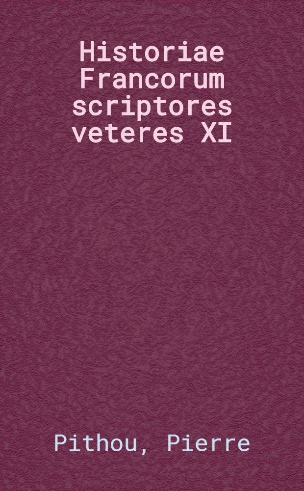 Historiae Francorum scriptores veteres XI
