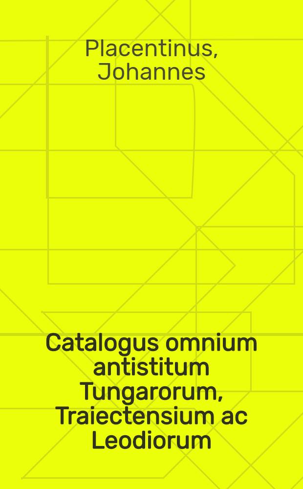 Catalogus omnium antistitum Tungarorum, Traiectensium ac Leodiorum