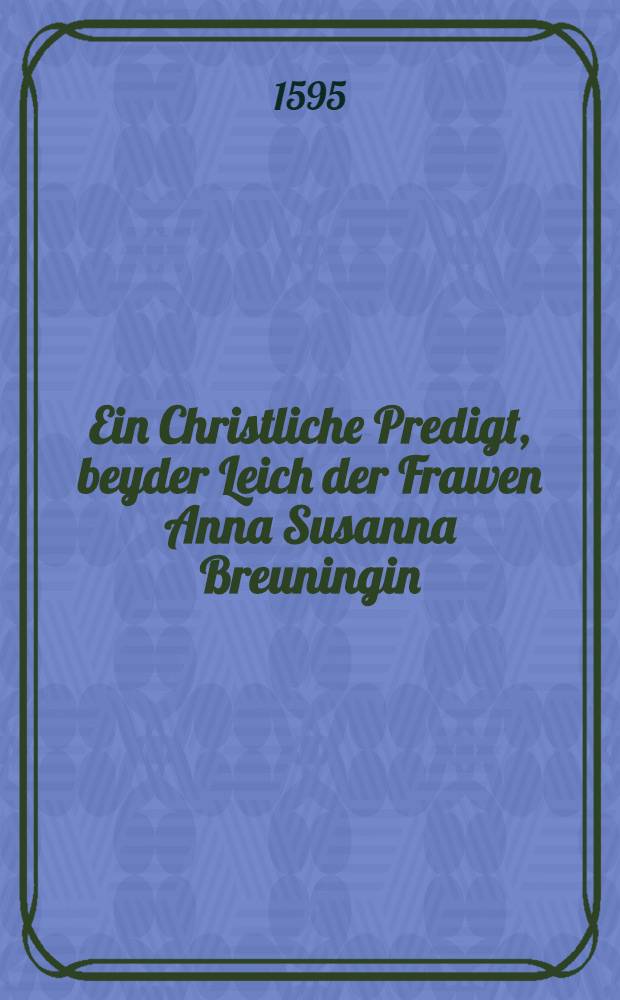 Ein Christliche Predigt, beyder Leich der Frawen Anna Susanna Breuningin