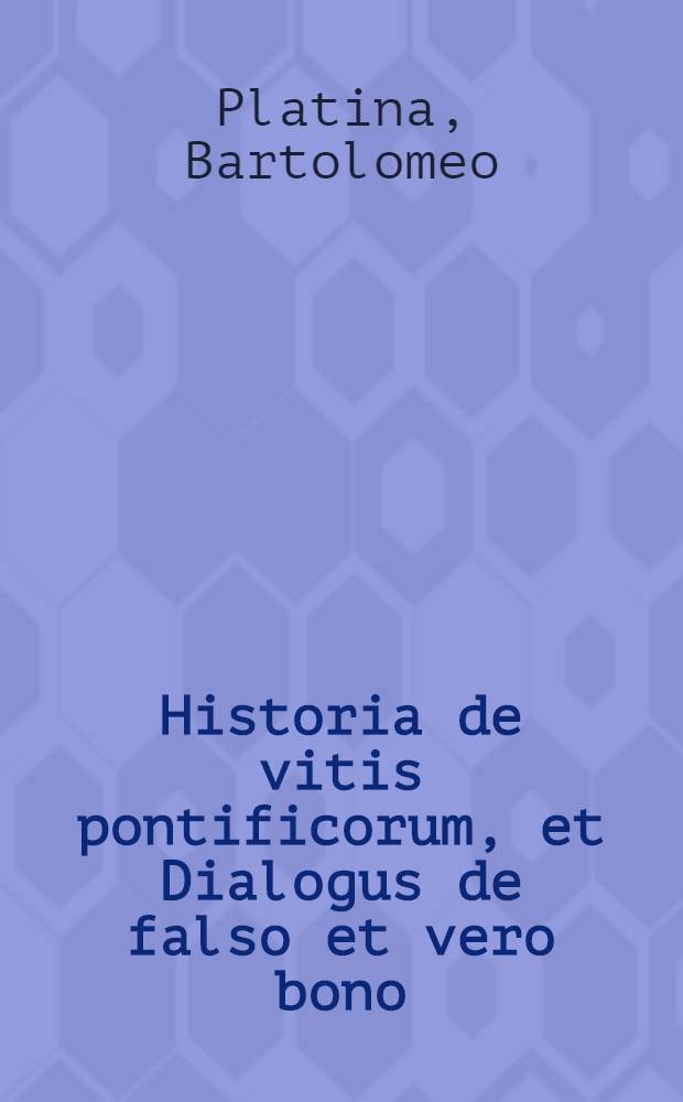 Historia de vitis pontificorum, et Dialogus de falso et vero bono