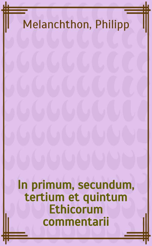 In primum, secundum, tertium et quintum Ethicorum commentarii