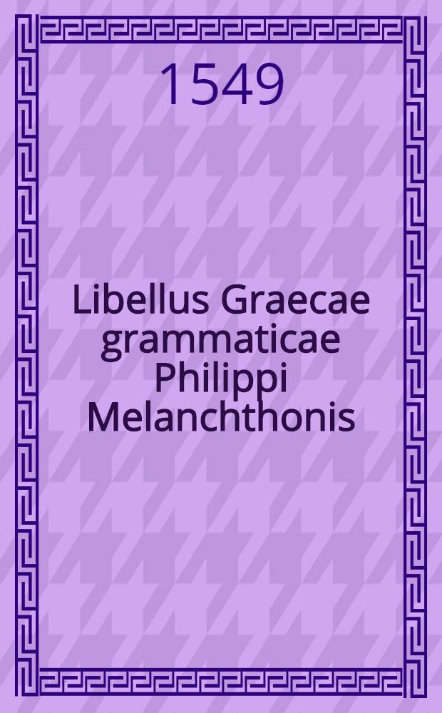 Libellus Graecae grammaticae Philippi Melanchthonis