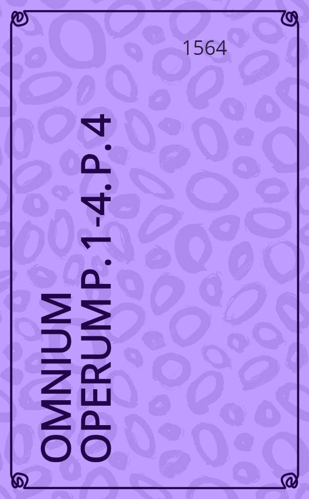 Omnium operum p. 1-4. P. 4