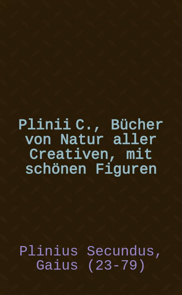 Plinii C., Bücher von Natur aller Creativen, mit schönen Figuren