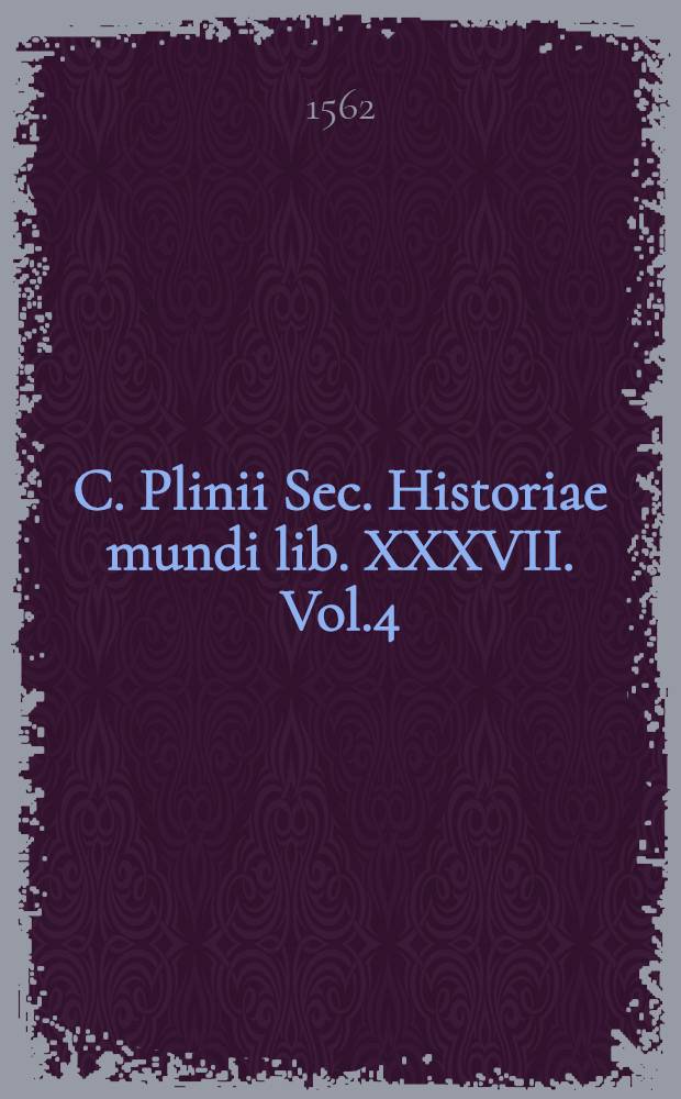 C. Plinii Sec. Historiae mundi lib. XXXVII. Vol.4