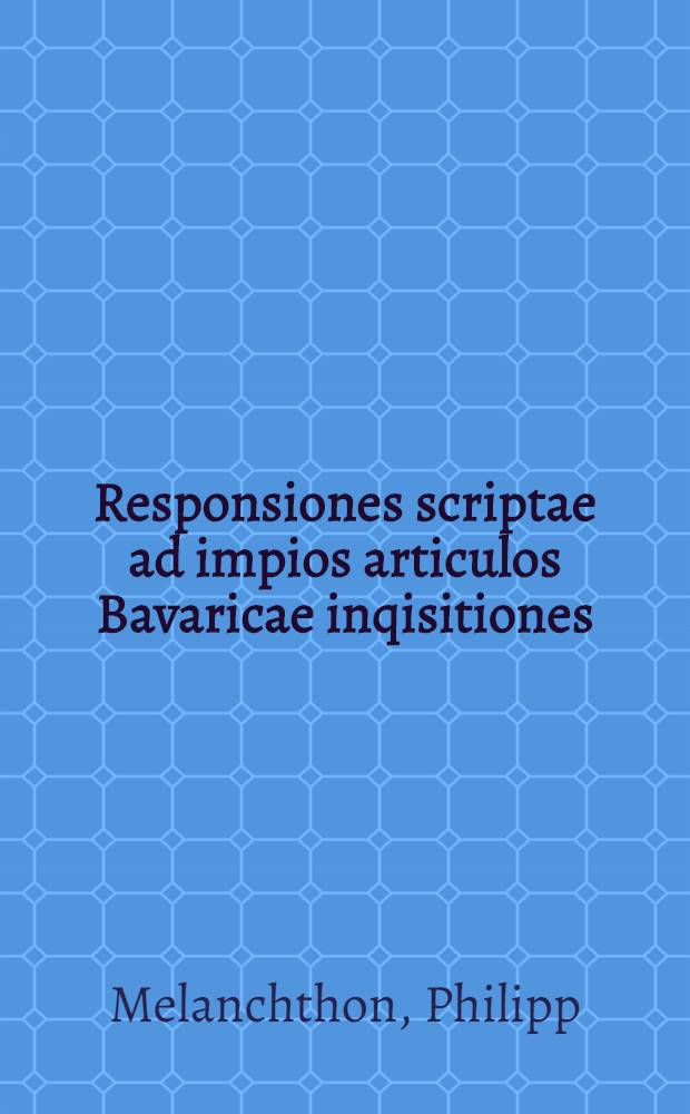 Responsiones scriptae ad impios articulos Bavaricae inqisitiones
