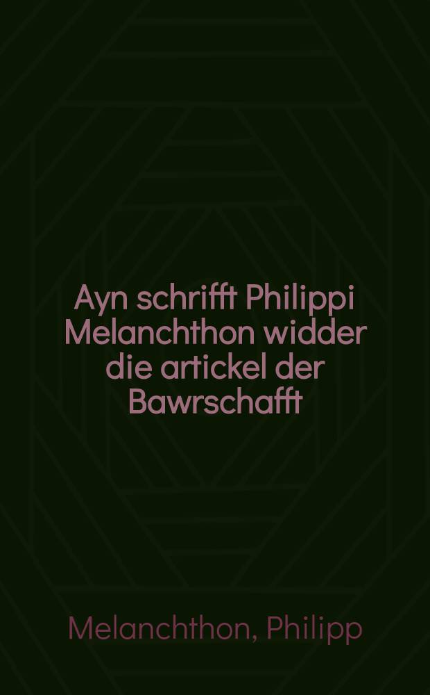Ayn schrifft Philippi Melanchthon widder die artickel der Bawrschafft