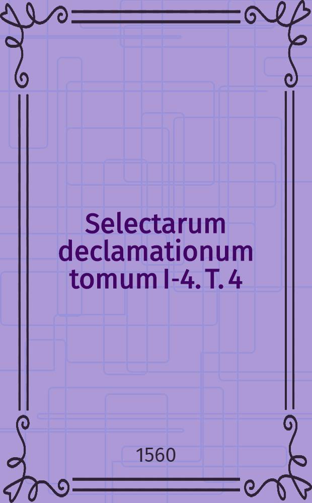 Selectarum declamationum tomum I-4. T. 4