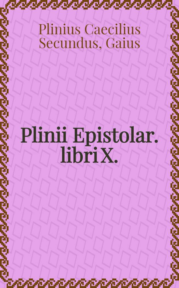 Plinii Epistolar. libri X.