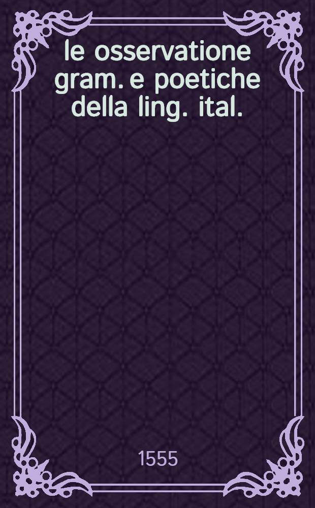 le osservatione gram. e poetiche della ling. ital.