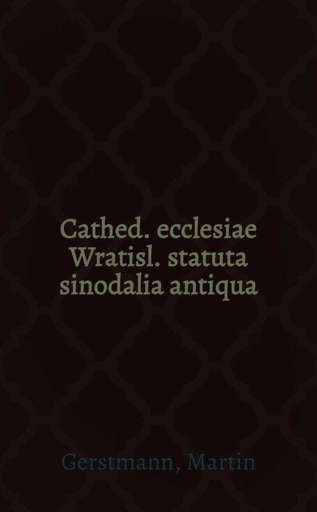 Cathed. ecclesiae Wratisl. statuta sinodalia antiqua; Acta et constitut. synodi a 1580. Wratislaviae habitae