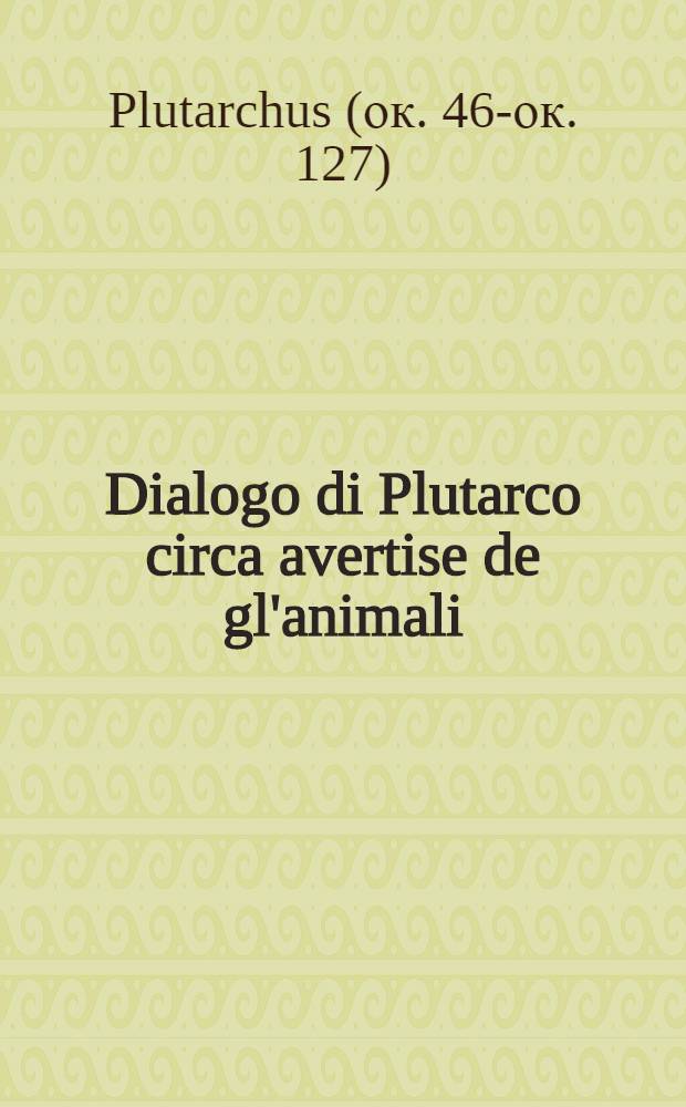 Dialogo di Plutarco circa avertise de gl'animali