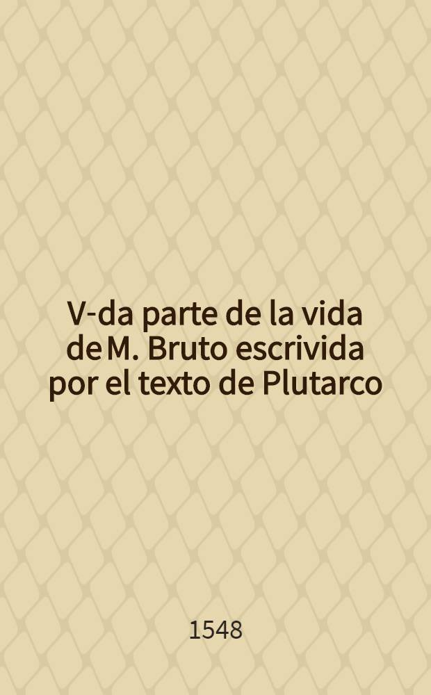 V-da parte de la vida de M. Bruto escrivida por el texto de Plutarco